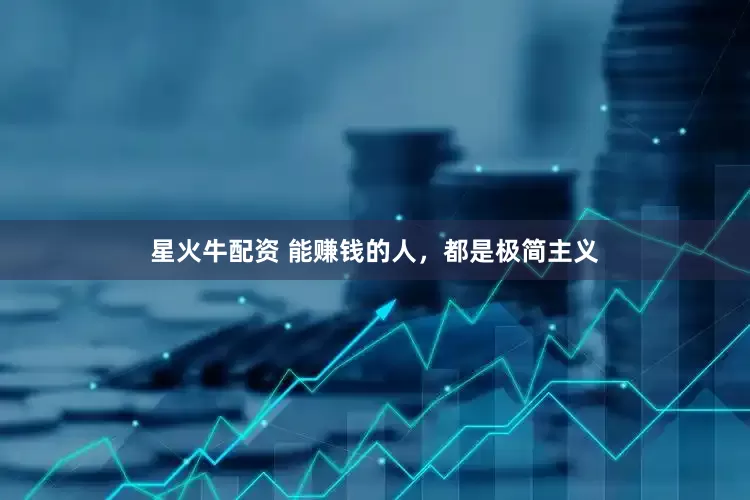 星火牛配资 能赚钱的人，都是极简主义